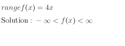 The range of f(x)=4x is -infinity <f(x)<infinity